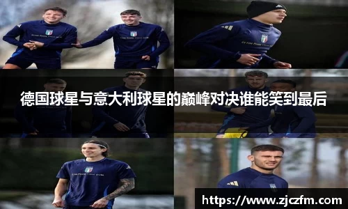 德国球星与意大利球星的巅峰对决谁能笑到最后